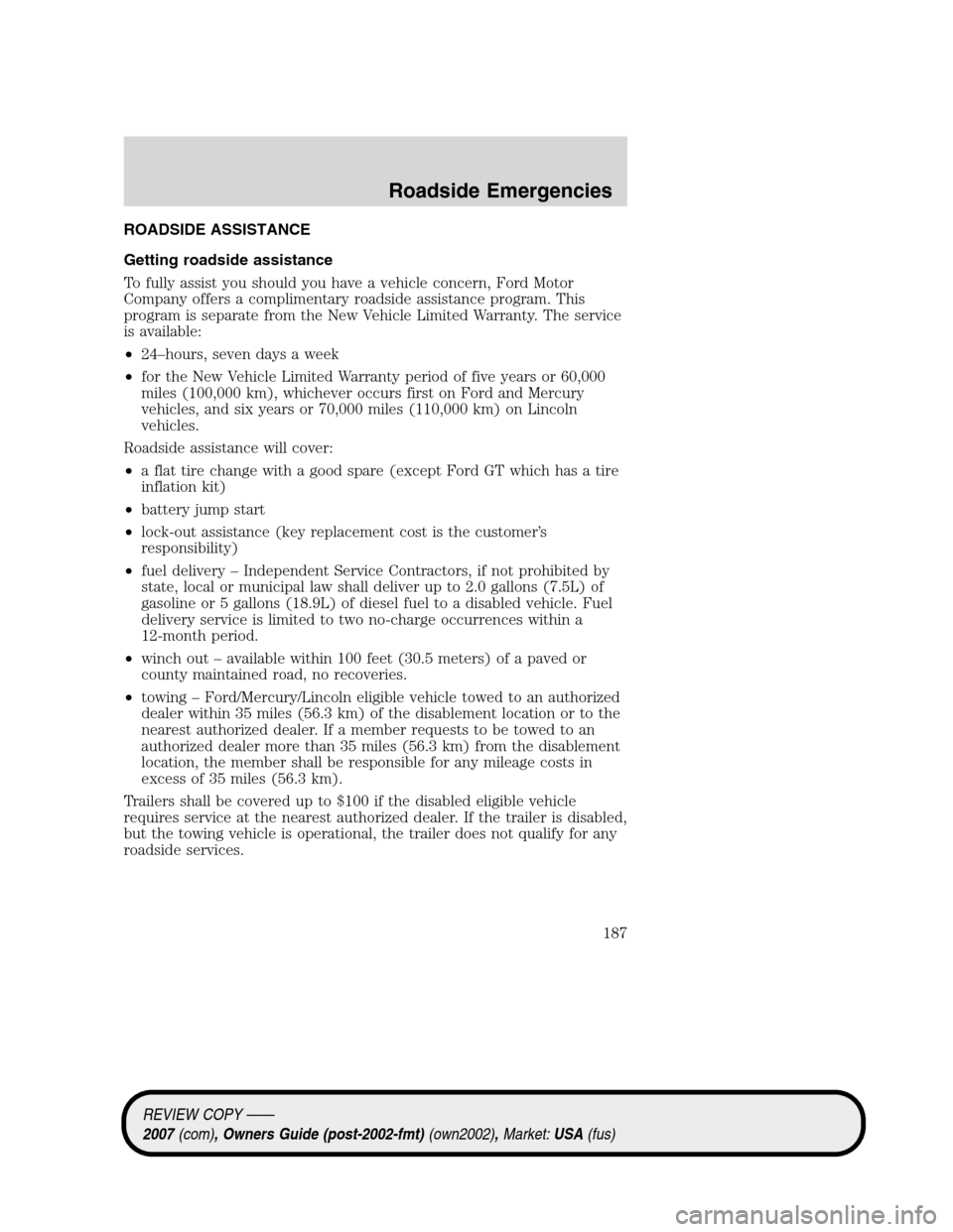 LINCOLN MKZ 2007 Owners Manual ROADSIDE ASSISTANCE
Getting roadside assistance
To fully assist you should you have a vehicle concern, Ford Motor
Company offers a complimentary roadside assistance program. This
program is separate f LINCOLN MKZ 2007 Owners Manual ROADSIDE ASSISTANCE
Getting roadside assistance
To fully assist you should you have a vehicle concern, Ford Motor
Company offers a complimentary roadside assistance program. This
program is separate f