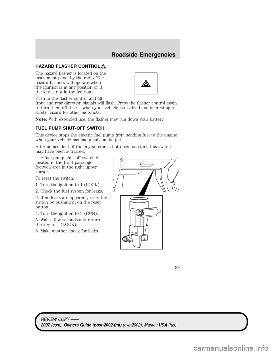 LINCOLN MKZ 2007 User Guide HAZARD FLASHER CONTROL
The hazard flasher is located on the
instrument panel by the radio. The
hazard flashers will operate when
the ignition is in any position or if
the key is not in the ignition.
P