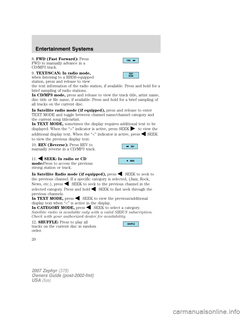 LINCOLN MKZ 2007 Owners Manual 8.FWD (Fast Forward):Press
FWD to manually advance in a
CD/MP3 track.
9.TEXT/SCAN: In radio mode,
when listening to a RBDS-equipped
station, press and release to view
the text information of the radio LINCOLN MKZ 2007 Owners Manual 8.FWD (Fast Forward):Press
FWD to manually advance in a
CD/MP3 track.
9.TEXT/SCAN: In radio mode,
when listening to a RBDS-equipped
station, press and release to view
the text information of the radio