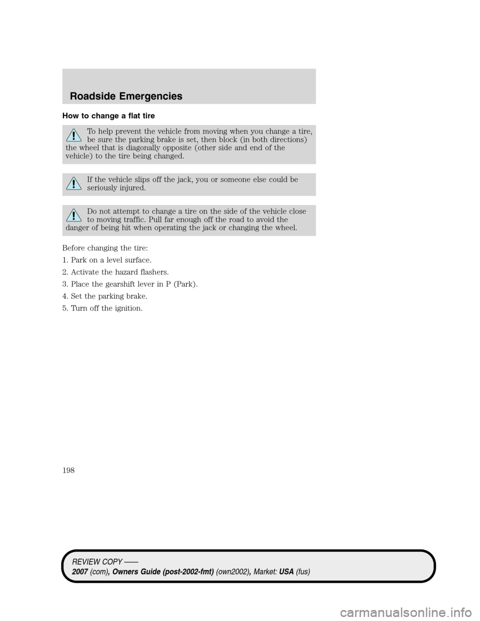 LINCOLN MKZ 2007  Owners Manual How to change a flat tire
To help prevent the vehicle from moving when you change a tire,
be sure the parking brake is set, then block (in both directions)
the wheel that is diagonally opposite (other