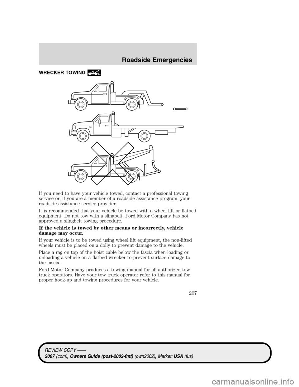 LINCOLN MKZ 2007 Owners Manual WRECKER TOWING
If you need to have your vehicle towed, contact a professional towing
service or, if you are a member of a roadside assistance program, your
roadside assistance service provider.
It is LINCOLN MKZ 2007 Owners Manual WRECKER TOWING
If you need to have your vehicle towed, contact a professional towing
service or, if you are a member of a roadside assistance program, your
roadside assistance service provider.
It is