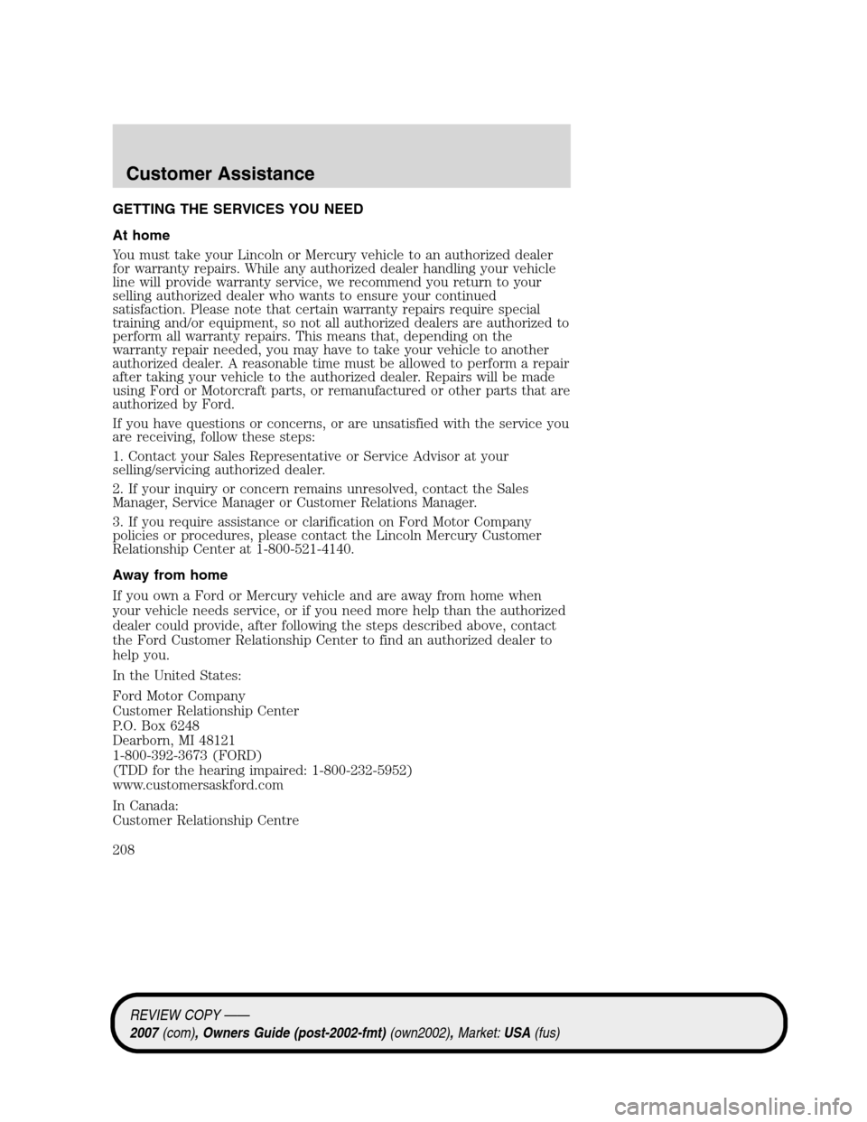 LINCOLN MKZ 2007 Owners Manual GETTING THE SERVICES YOU NEED
At home
You must take your Lincoln or Mercury vehicle to an authorized dealer
for warranty repairs. While any authorized dealer handling your vehicle
line will provide wa LINCOLN MKZ 2007 Owners Manual GETTING THE SERVICES YOU NEED
At home
You must take your Lincoln or Mercury vehicle to an authorized dealer
for warranty repairs. While any authorized dealer handling your vehicle
line will provide wa