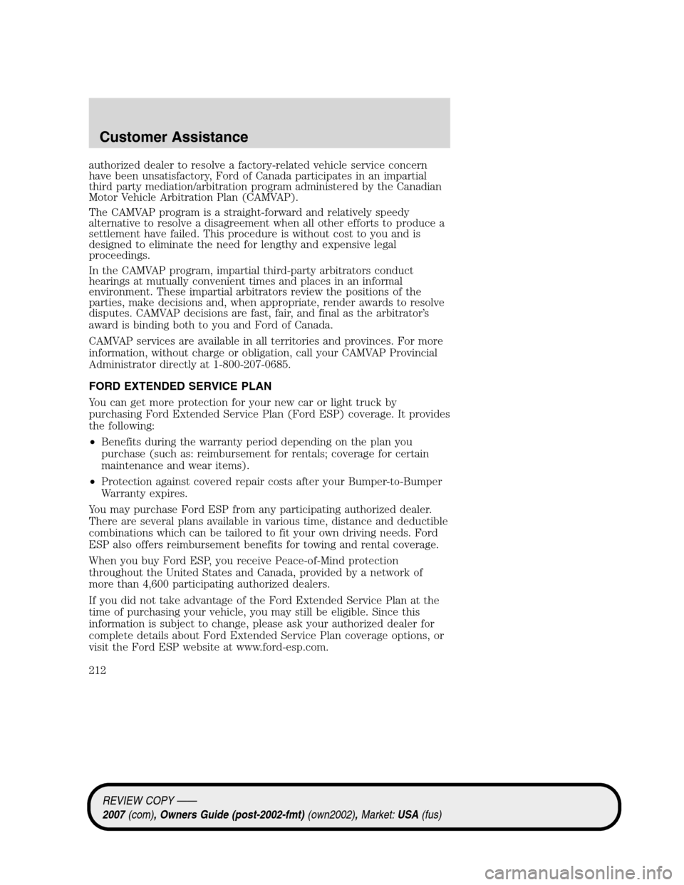 LINCOLN MKZ 2007 User Guide authorized dealer to resolve a factory-related vehicle service concern
have been unsatisfactory, Ford of Canada participates in an impartial
third party mediation/arbitration program administered by t