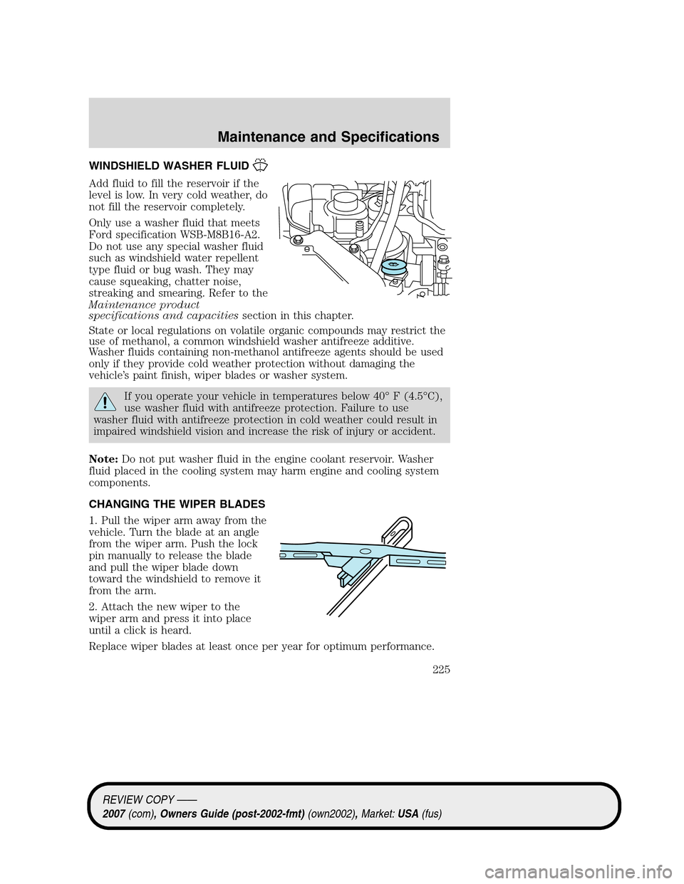 LINCOLN MKZ 2007 Owners Manual WINDSHIELD WASHER FLUID
Add fluid to fill the reservoir if the
level is low. In very cold weather, do
not fill the reservoir completely.
Only use a washer fluid that meets
Ford specification WSB-M8B16 LINCOLN MKZ 2007 Owners Manual WINDSHIELD WASHER FLUID
Add fluid to fill the reservoir if the
level is low. In very cold weather, do
not fill the reservoir completely.
Only use a washer fluid that meets
Ford specification WSB-M8B16