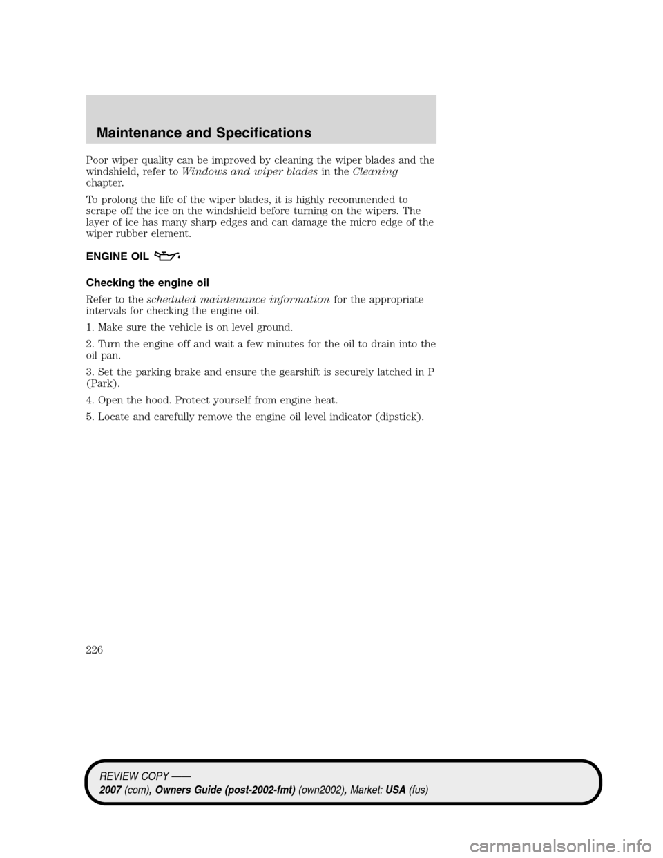 LINCOLN MKZ 2007 Owners Manual Poor wiper quality can be improved by cleaning the wiper blades and the
windshield, refer toWindows and wiper bladesin theCleaning
chapter.
To prolong the life of the wiper blades, it is highly recomm LINCOLN MKZ 2007 Owners Manual Poor wiper quality can be improved by cleaning the wiper blades and the
windshield, refer toWindows and wiper bladesin theCleaning
chapter.
To prolong the life of the wiper blades, it is highly recomm