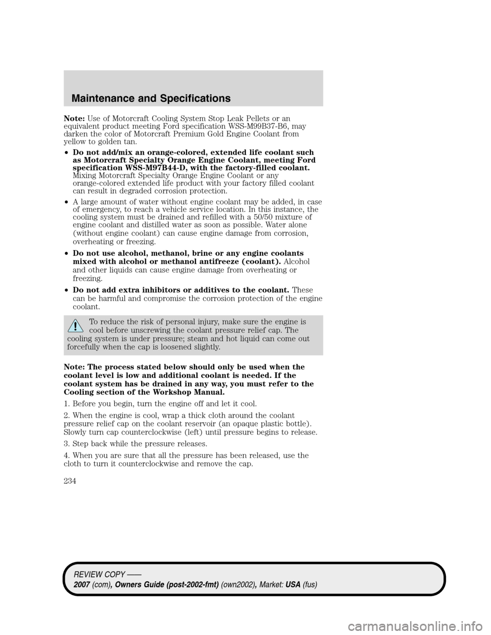 LINCOLN MKZ 2007 Owners Manual Note:Use of Motorcraft Cooling System Stop Leak Pellets or an
equivalent product meeting Ford specification WSS-M99B37-B6, may
darken the color of Motorcraft Premium Gold Engine Coolant from
yellow to LINCOLN MKZ 2007 Owners Manual Note:Use of Motorcraft Cooling System Stop Leak Pellets or an
equivalent product meeting Ford specification WSS-M99B37-B6, may
darken the color of Motorcraft Premium Gold Engine Coolant from
yellow to