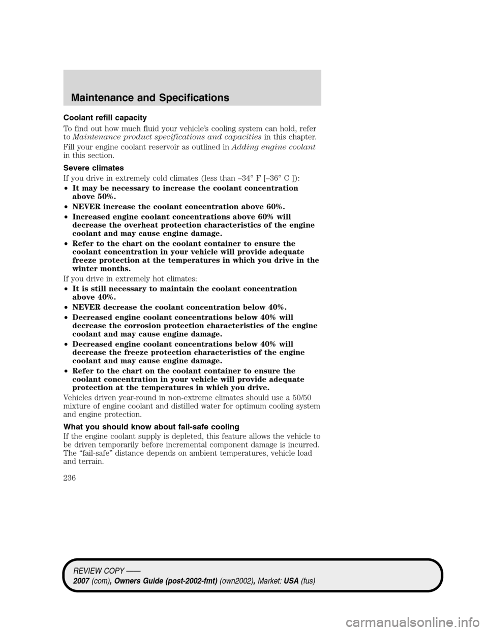 LINCOLN MKZ 2007 User Guide Coolant refill capacity
To find out how much fluid your vehicle’s cooling system can hold, refer
toMaintenance product specifications and capacitiesin this chapter.
Fill your engine coolant reservoi