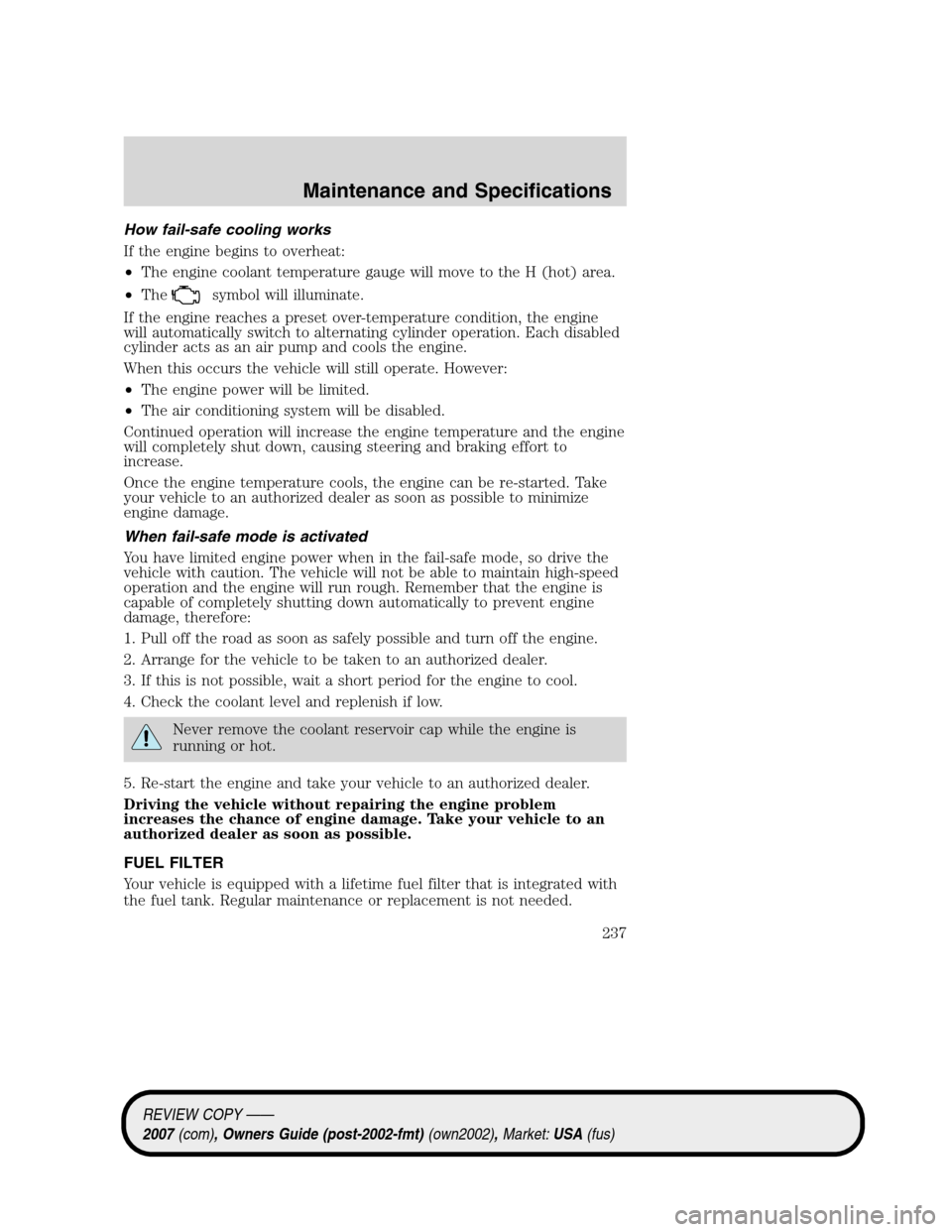 LINCOLN MKZ 2007 Owners Manual How fail-safe cooling works
If the engine begins to overheat:
•The engine coolant temperature gauge will move to the H (hot) area.
•The
symbol will illuminate.
If the engine reaches a preset over- LINCOLN MKZ 2007 Owners Manual How fail-safe cooling works
If the engine begins to overheat:
•The engine coolant temperature gauge will move to the H (hot) area.
•The
symbol will illuminate.
If the engine reaches a preset over-