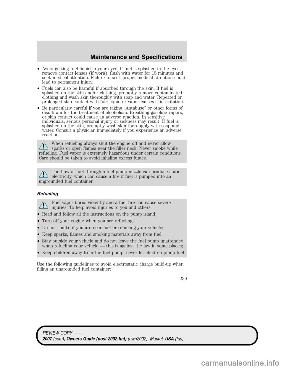 LINCOLN MKZ 2007 Owners Manual •Avoid getting fuel liquid in your eyes. If fuel is splashed in the eyes,
remove contact lenses (if worn), flush with water for 15 minutes and
seek medical attention. Failure to seek proper medical LINCOLN MKZ 2007 Owners Manual •Avoid getting fuel liquid in your eyes. If fuel is splashed in the eyes,
remove contact lenses (if worn), flush with water for 15 minutes and
seek medical attention. Failure to seek proper medical
