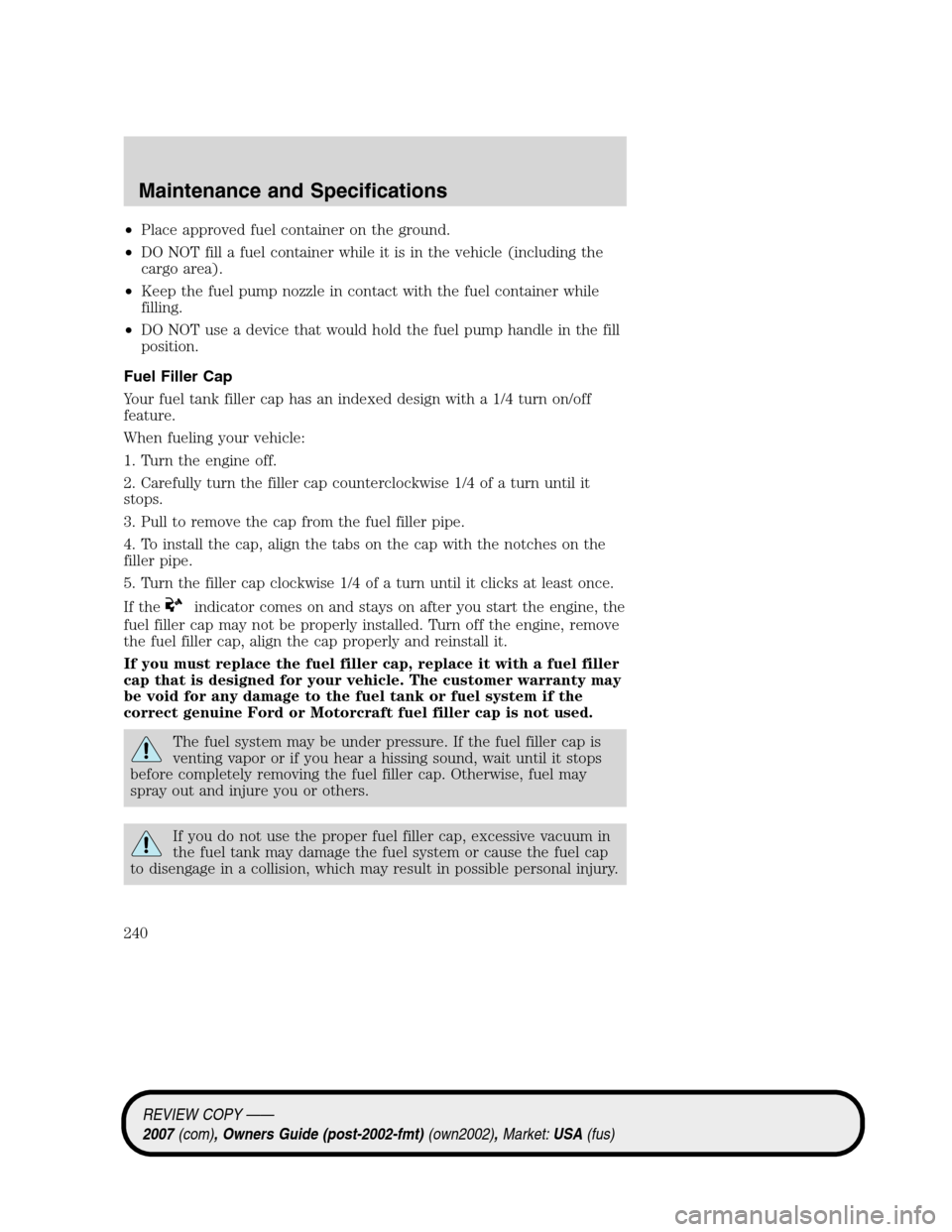 LINCOLN MKZ 2007 Owners Manual •Place approved fuel container on the ground.
•DO NOT fill a fuel container while it is in the vehicle (including the
cargo area).
•Keep the fuel pump nozzle in contact with the fuel container w LINCOLN MKZ 2007 Owners Manual •Place approved fuel container on the ground.
•DO NOT fill a fuel container while it is in the vehicle (including the
cargo area).
•Keep the fuel pump nozzle in contact with the fuel container w