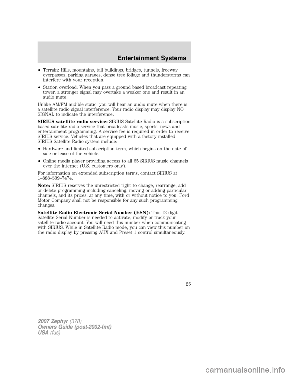 LINCOLN MKZ 2007 Owners Manual •Terrain: Hills, mountains, tall buildings, bridges, tunnels, freeway
overpasses, parking garages, dense tree foliage and thunderstorms can
interfere with your reception.
•Station overload: When y LINCOLN MKZ 2007 Owners Manual •Terrain: Hills, mountains, tall buildings, bridges, tunnels, freeway
overpasses, parking garages, dense tree foliage and thunderstorms can
interfere with your reception.
•Station overload: When y