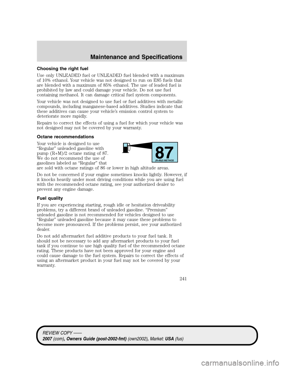 LINCOLN MKZ 2007 Owners Manual Choosing the right fuel
Use only UNLEADED fuel or UNLEADED fuel blended with a maximum
of 10% ethanol. Your vehicle was not designed to run on E85 fuels that
are blended with a maximum of 85% ethanol. LINCOLN MKZ 2007 Owners Manual Choosing the right fuel
Use only UNLEADED fuel or UNLEADED fuel blended with a maximum
of 10% ethanol. Your vehicle was not designed to run on E85 fuels that
are blended with a maximum of 85% ethanol.