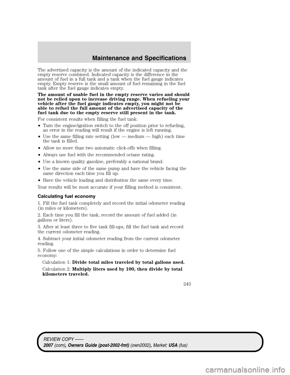 LINCOLN MKZ 2007 Owners Manual The advertised capacity is the amount of the indicated capacity and the
empty reserve combined. Indicated capacity is the difference in the
amount of fuel in a full tank and a tank when the fuel gauge LINCOLN MKZ 2007 Owners Manual The advertised capacity is the amount of the indicated capacity and the
empty reserve combined. Indicated capacity is the difference in the
amount of fuel in a full tank and a tank when the fuel gauge