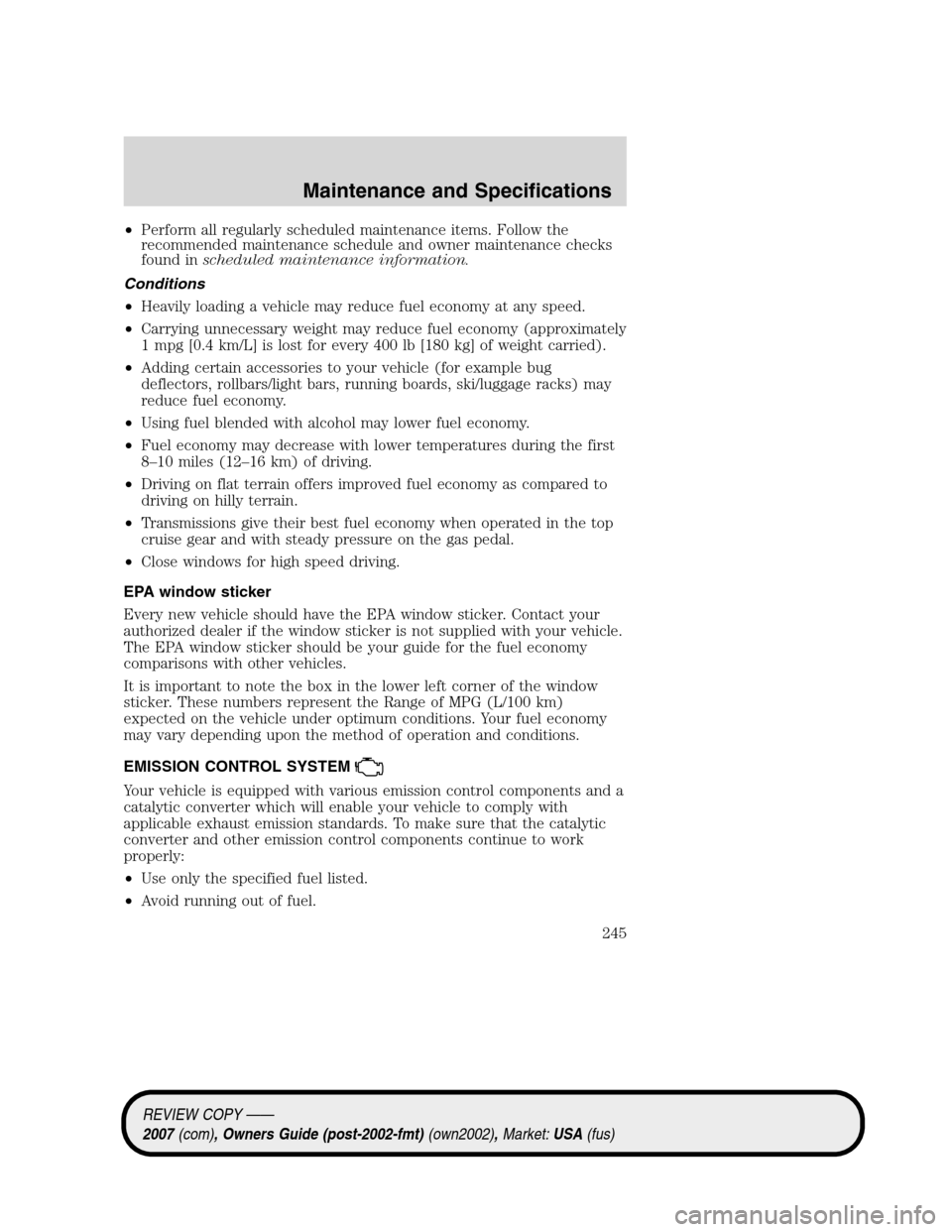 LINCOLN MKZ 2007 Owners Manual •Perform all regularly scheduled maintenance items. Follow the
recommended maintenance schedule and owner maintenance checks
found inscheduled maintenance information.
Conditions
•Heavily loading LINCOLN MKZ 2007 Owners Manual •Perform all regularly scheduled maintenance items. Follow the
recommended maintenance schedule and owner maintenance checks
found inscheduled maintenance information.
Conditions
•Heavily loading