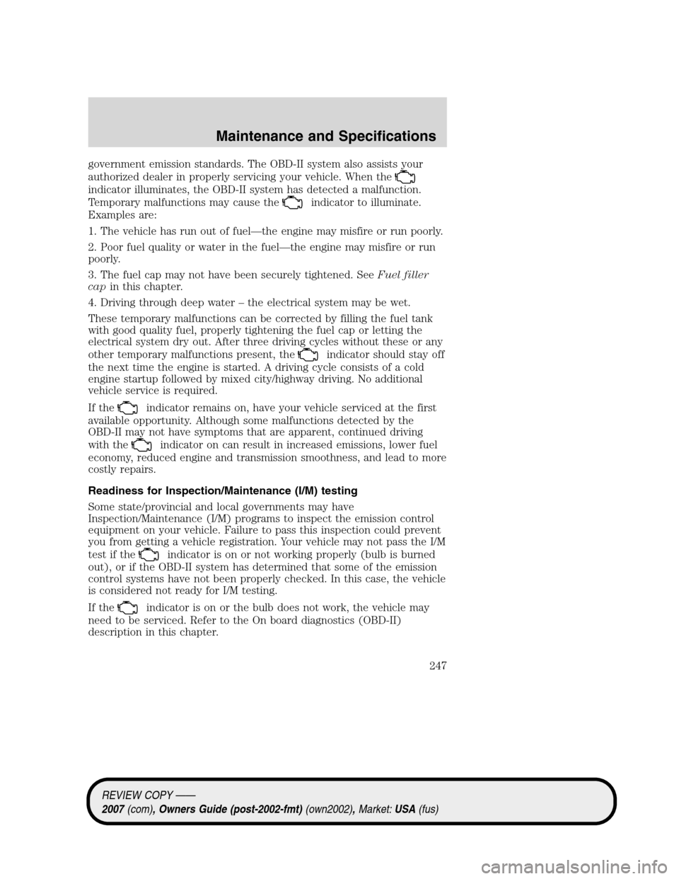 LINCOLN MKZ 2007 Owners Manual government emission standards. The OBD-II system also assists your
authorized dealer in properly servicing your vehicle. When the
indicator illuminates, the OBD-II system has detected a malfunction.
T LINCOLN MKZ 2007 Owners Manual government emission standards. The OBD-II system also assists your
authorized dealer in properly servicing your vehicle. When the
indicator illuminates, the OBD-II system has detected a malfunction.
T