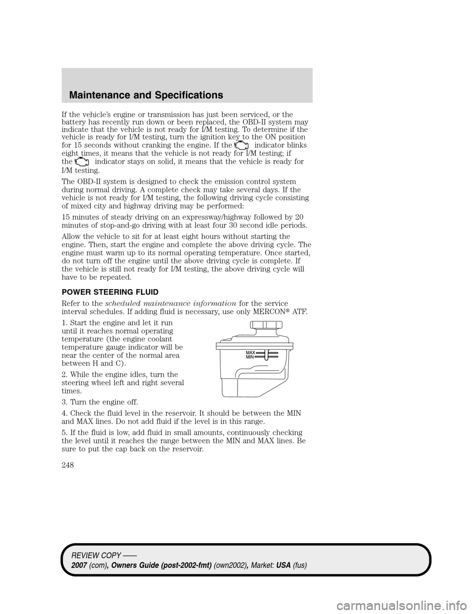 LINCOLN MKZ 2007  Owners Manual If the vehicle’s engine or transmission has just been serviced, or the
battery has recently run down or been replaced, the OBD-II system may
indicate that the vehicle is not ready for I/M testing. T