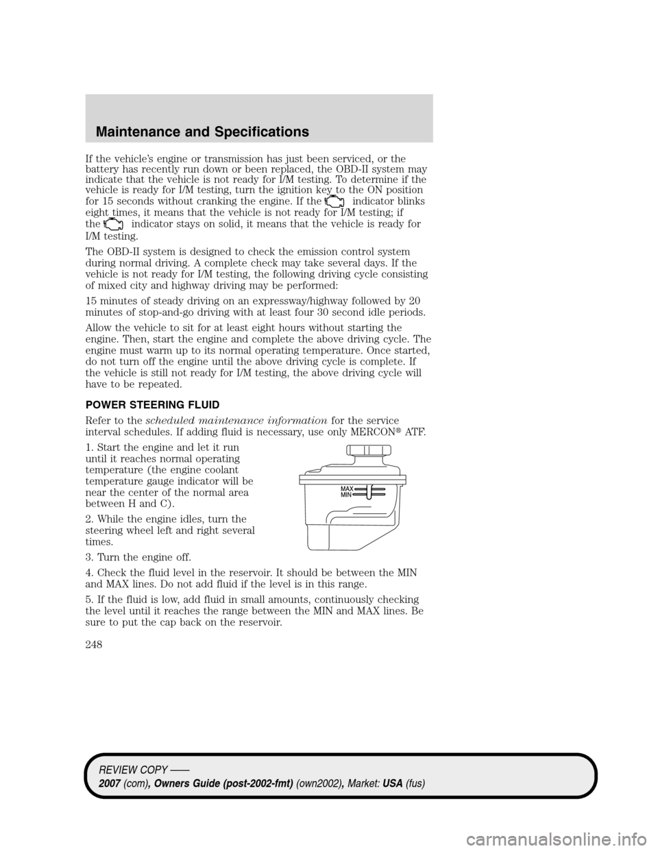 LINCOLN MKZ 2007 User Guide If the vehicle’s engine or transmission has just been serviced, or the
battery has recently run down or been replaced, the OBD-II system may
indicate that the vehicle is not ready for I/M testing. T