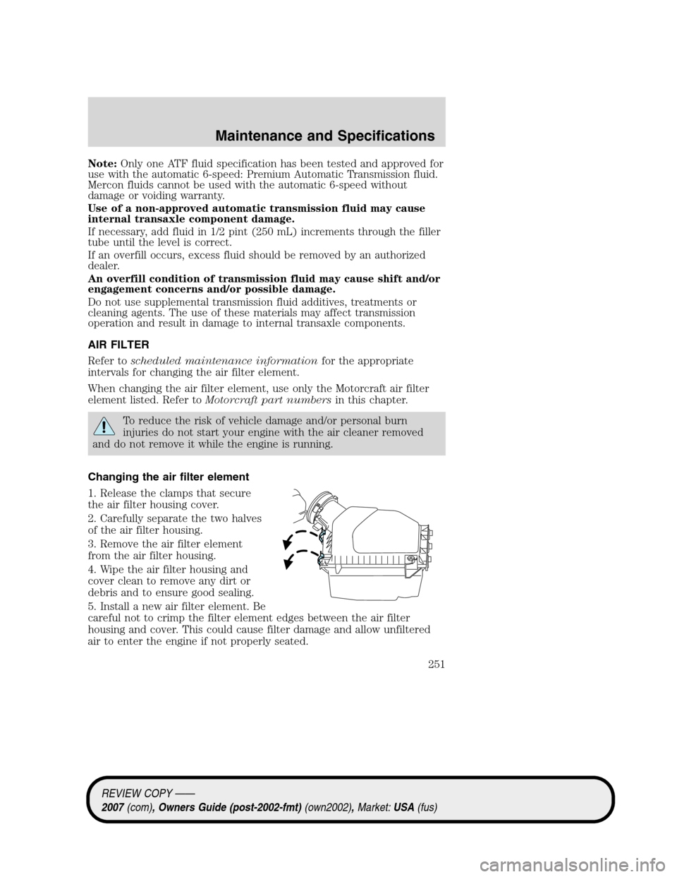 LINCOLN MKZ 2007 Owners Manual Note:Only one ATF fluid specification has been tested and approved for
use with the automatic 6-speed: Premium Automatic Transmission fluid.
Mercon fluids cannot be used with the automatic 6-speed wit LINCOLN MKZ 2007 Owners Manual Note:Only one ATF fluid specification has been tested and approved for
use with the automatic 6-speed: Premium Automatic Transmission fluid.
Mercon fluids cannot be used with the automatic 6-speed wit