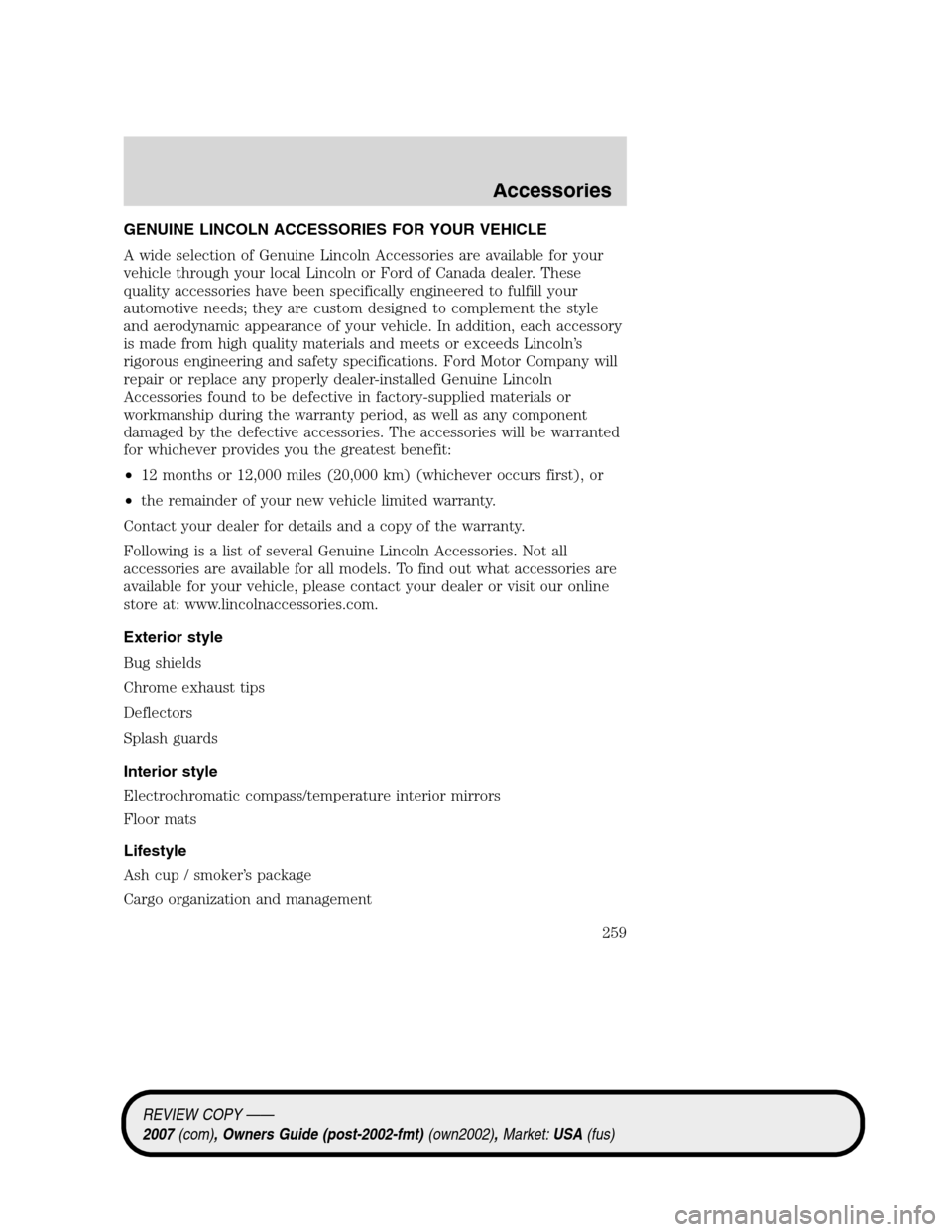 LINCOLN MKZ 2007  Owners Manual GENUINE LINCOLN ACCESSORIES FOR YOUR VEHICLE
A wide selection of Genuine Lincoln Accessories are available for your
vehicle through your local Lincoln or Ford of Canada dealer. These
quality accessori