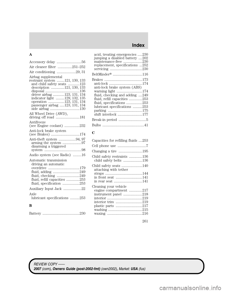 LINCOLN MKZ 2007 User Guide A
Accessory delay ..........................56
Air cleaner filter ...............251–252
Air conditioning ....................29, 31
Airbag supplemental
restraint system ........121, 130, 133
and ch