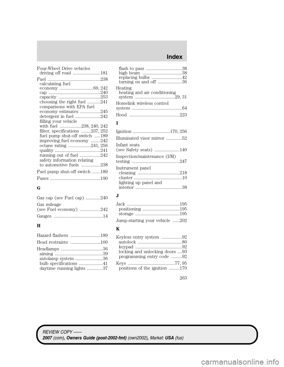 LINCOLN MKZ 2007 User Guide Four-Wheel Drive vehicles
driving off road .......................181
Fuel ............................................238
calculating fuel
economy ............................69, 242
cap ............