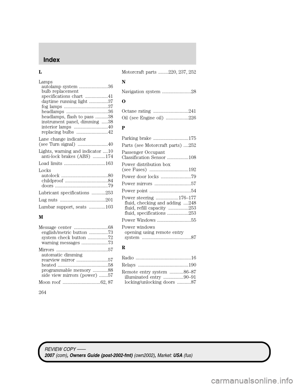 LINCOLN MKZ 2007  Owners Manual L
Lamps
autolamp system .......................36
bulb replacement
specifications chart ..................41
daytime running light ...............37
fog lamps ...................................37
hea