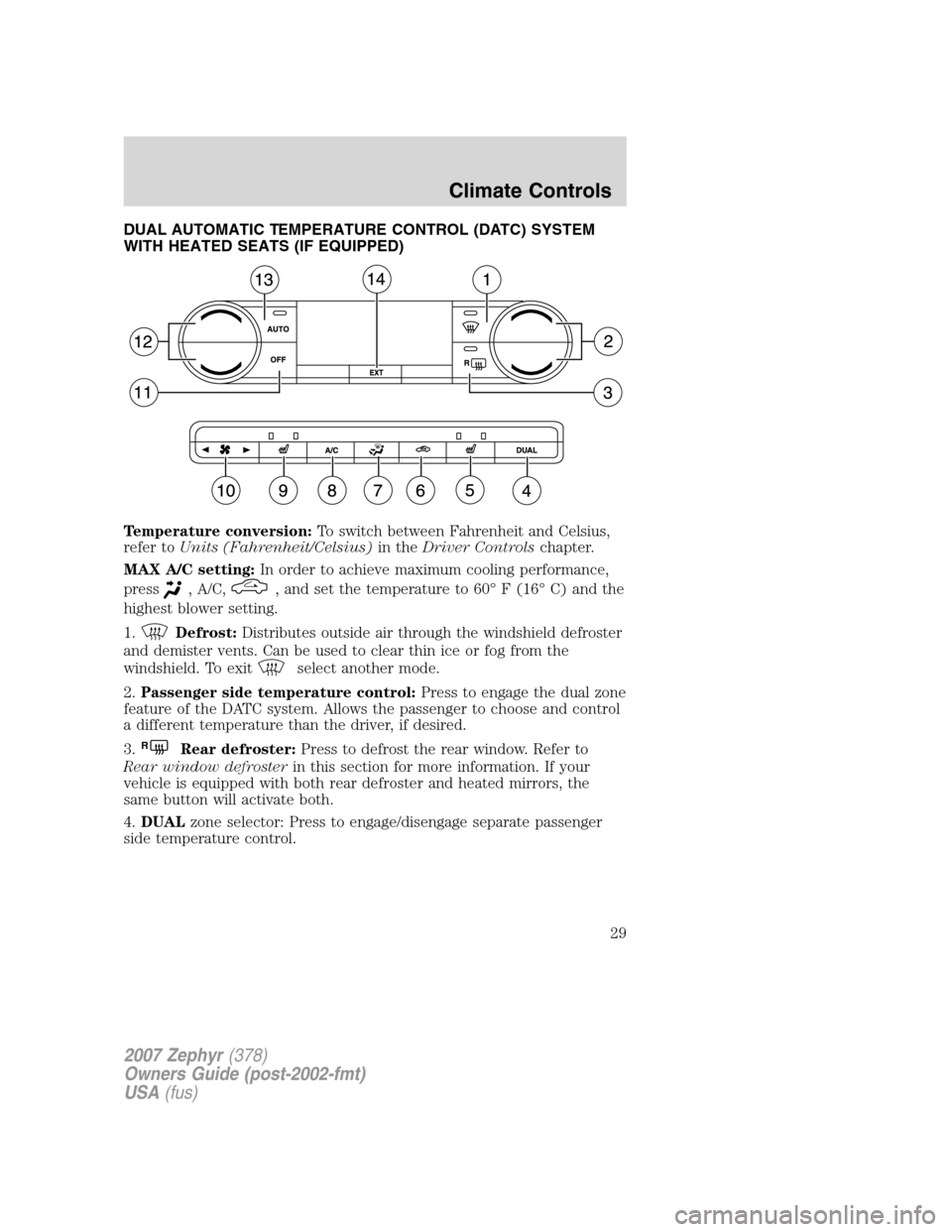 LINCOLN MKZ 2007 Owners Manual DUAL AUTOMATIC TEMPERATURE CONTROL (DATC) SYSTEM
WITH HEATED SEATS (IF EQUIPPED)
Temperature conversion:To switch between Fahrenheit and Celsius,
refer toUnits (Fahrenheit/Celsius)in theDriver Control LINCOLN MKZ 2007 Owners Manual DUAL AUTOMATIC TEMPERATURE CONTROL (DATC) SYSTEM
WITH HEATED SEATS (IF EQUIPPED)
Temperature conversion:To switch between Fahrenheit and Celsius,
refer toUnits (Fahrenheit/Celsius)in theDriver Control