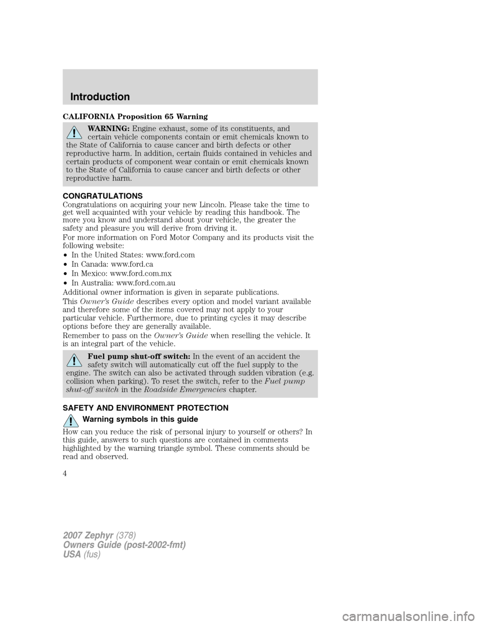 LINCOLN MKZ 2007 Owners Manual CALIFORNIA Proposition 65 Warning
WARNING:Engine exhaust, some of its constituents, and
certain vehicle components contain or emit chemicals known to
the State of California to cause cancer and birth LINCOLN MKZ 2007 Owners Manual CALIFORNIA Proposition 65 Warning
WARNING:Engine exhaust, some of its constituents, and
certain vehicle components contain or emit chemicals known to
the State of California to cause cancer and birth