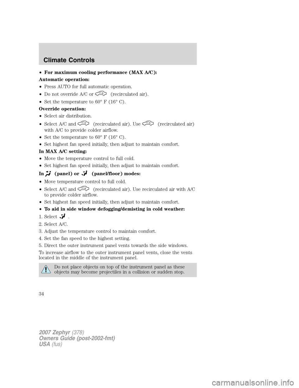 LINCOLN MKZ 2007 Owners Guide •For maximum cooling performance (MAX A/C):
Automatic operation:
•Press AUTO for full automatic operation.
•Do not override A/C or
(recirculated air).
•Set the temperature to 60° F (16° C).
LINCOLN MKZ 2007 Owners Guide •For maximum cooling performance (MAX A/C):
Automatic operation:
•Press AUTO for full automatic operation.
•Do not override A/C or
(recirculated air).
•Set the temperature to 60° F (16° C).