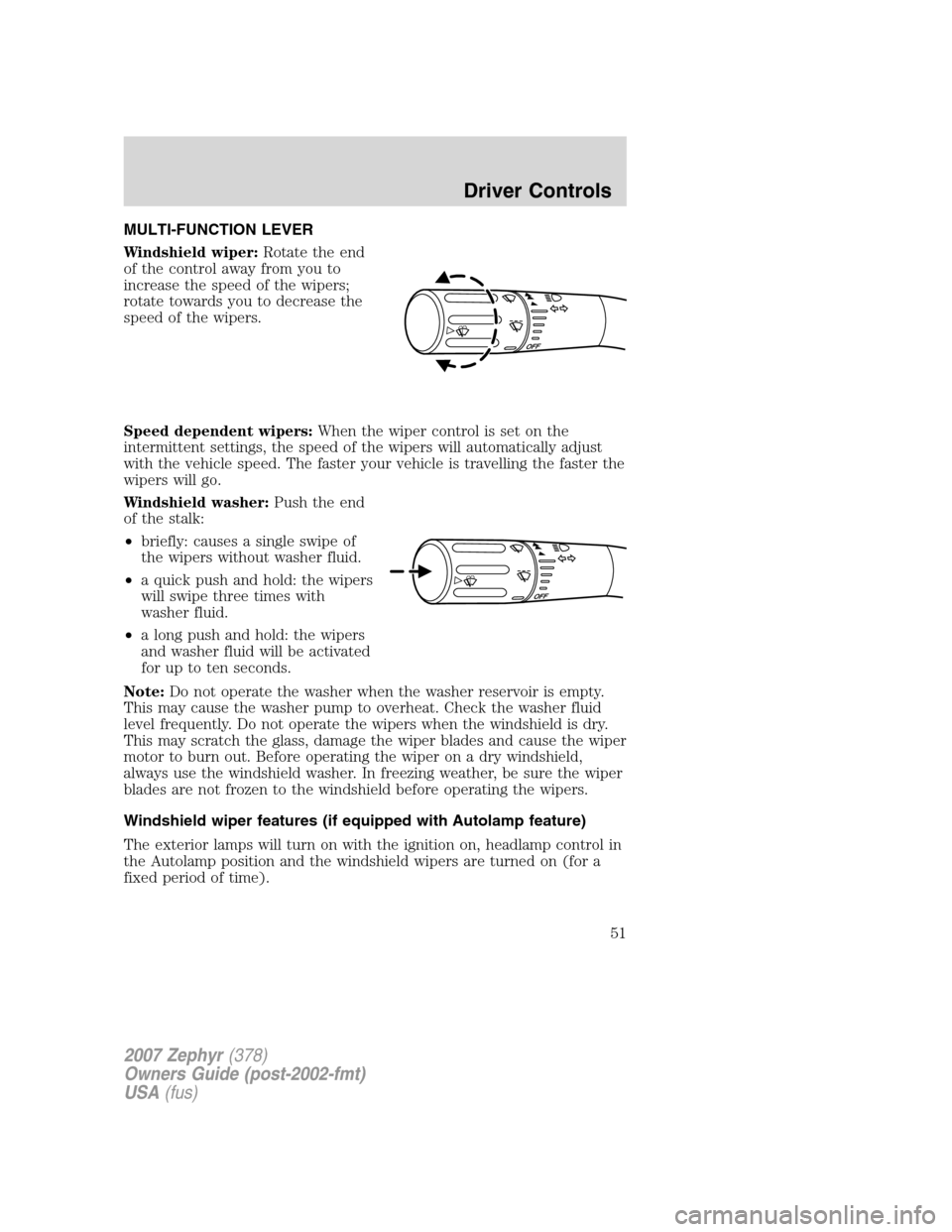LINCOLN MKZ 2007 Workshop Manual MULTI-FUNCTION LEVER
Windshield wiper:Rotate the end
of the control away from you to
increase the speed of the wipers;
rotate towards you to decrease the
speed of the wipers.
Speed dependent wipers:Wh LINCOLN MKZ 2007 Workshop Manual MULTI-FUNCTION LEVER
Windshield wiper:Rotate the end
of the control away from you to
increase the speed of the wipers;
rotate towards you to decrease the
speed of the wipers.
Speed dependent wipers:Wh