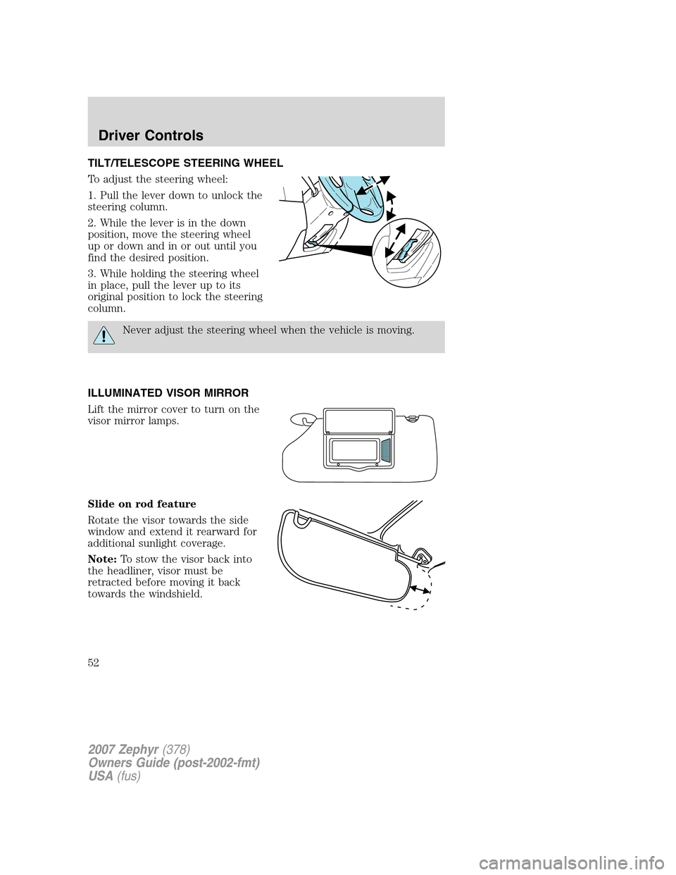 LINCOLN MKZ 2007 Workshop Manual TILT/TELESCOPE STEERING WHEEL
To adjust the steering wheel:
1. Pull the lever down to unlock the
steering column.
2. While the lever is in the down
position, move the steering wheel
up or down and in LINCOLN MKZ 2007 Workshop Manual TILT/TELESCOPE STEERING WHEEL
To adjust the steering wheel:
1. Pull the lever down to unlock the
steering column.
2. While the lever is in the down
position, move the steering wheel
up or down and in