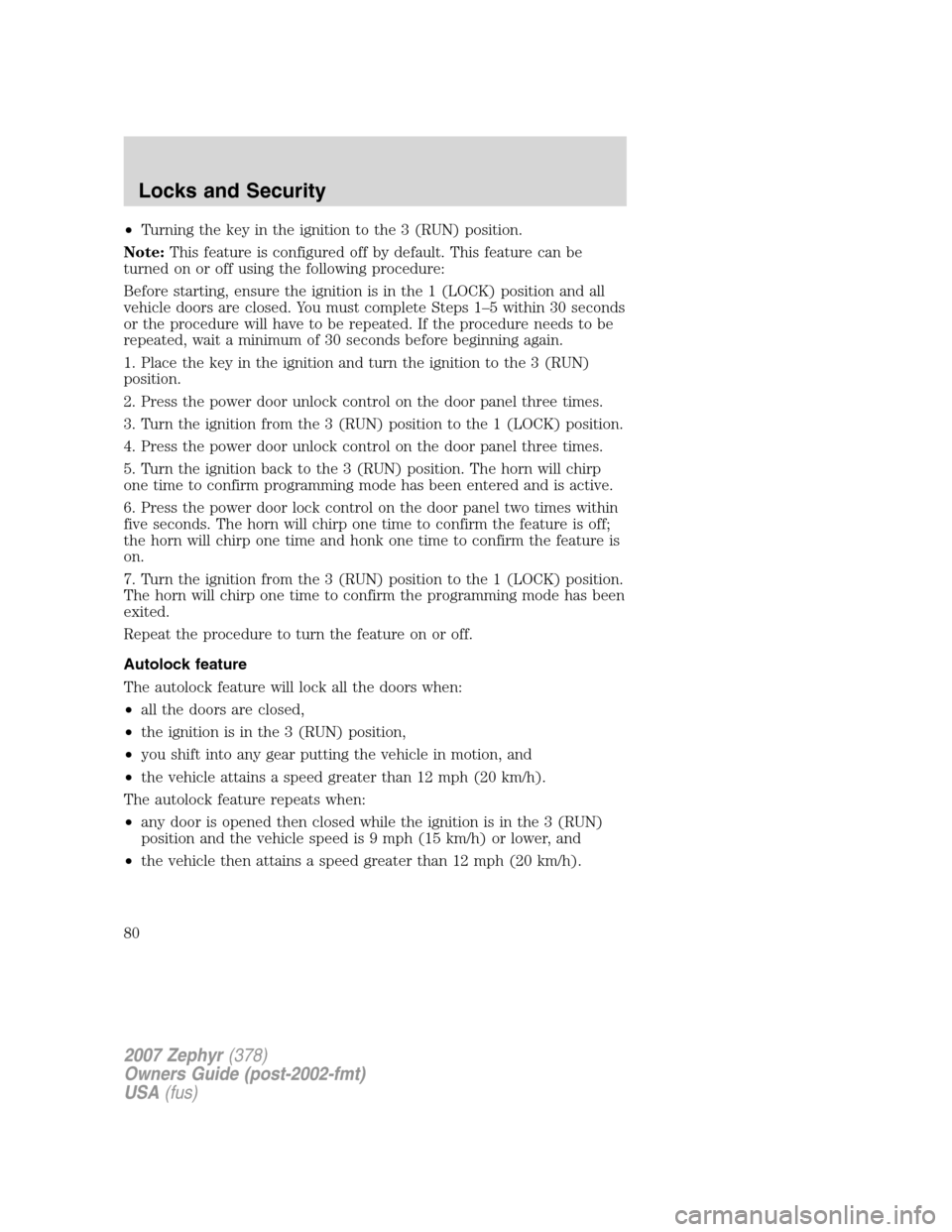 LINCOLN MKZ 2007 User Guide •Turning the key in the ignition to the 3 (RUN) position.
Note:This feature is configured off by default. This feature can be
turned on or off using the following procedure:
Before starting, ensure LINCOLN MKZ 2007 User Guide •Turning the key in the ignition to the 3 (RUN) position.
Note:This feature is configured off by default. This feature can be
turned on or off using the following procedure:
Before starting, ensure
