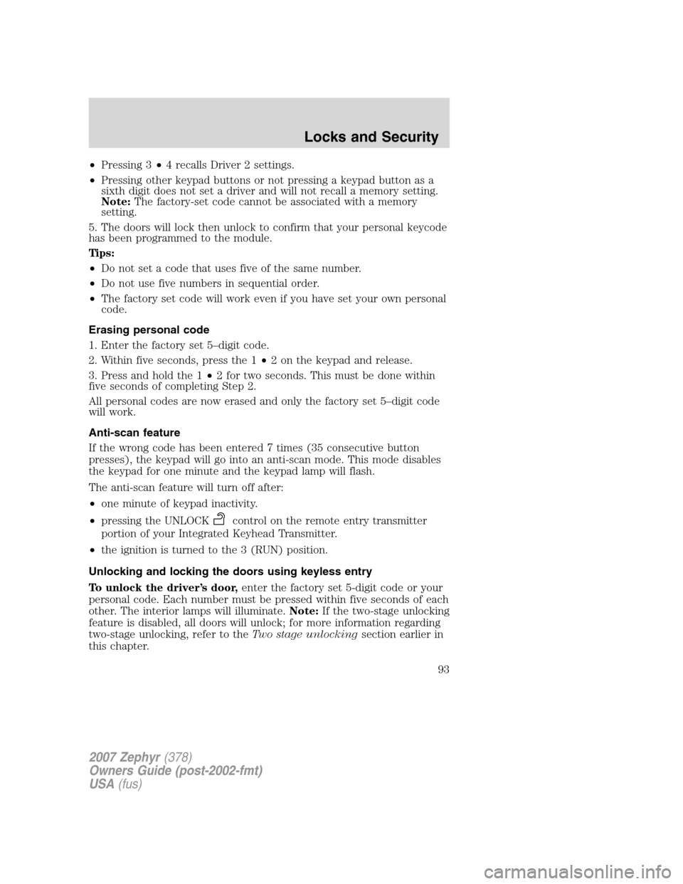 LINCOLN MKZ 2007  Owners Manual •Pressing 3•4 recalls Driver 2 settings.
•Pressing other keypad buttons or not pressing a keypad button as a
sixth digit does not set a driver and will not recall a memory setting.
Note:The fact