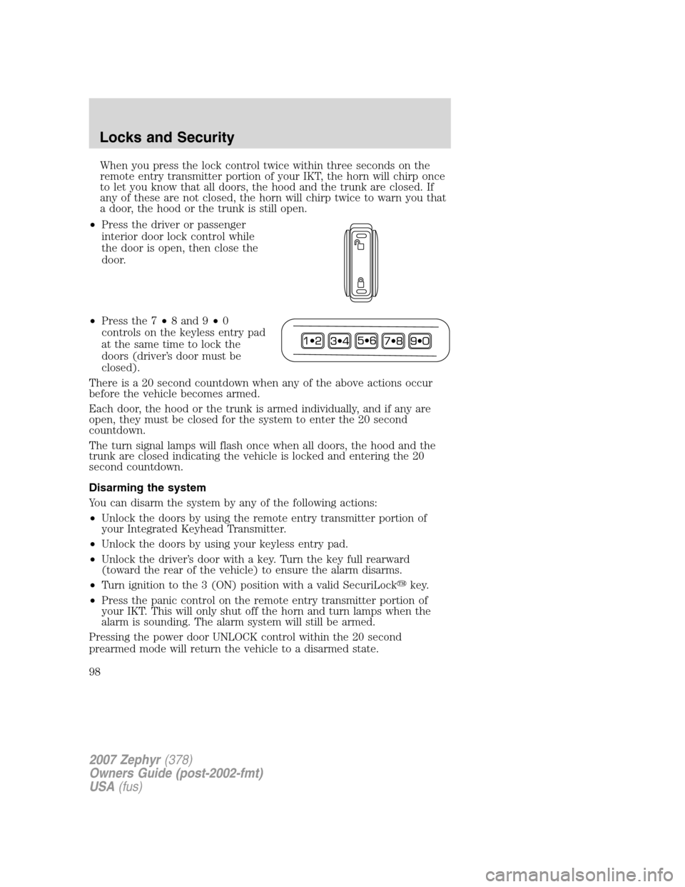 LINCOLN MKZ 2007  Owners Manual When you press the lock control twice within three seconds on the
remote entry transmitter portion of your IKT, the horn will chirp once
to let you know that all doors, the hood and the trunk are clos