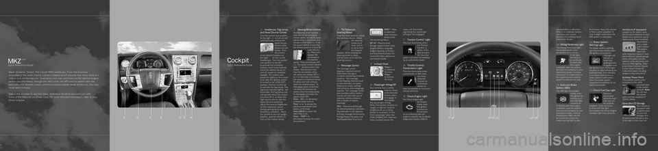 LINCOLN MKZ 2007 Quick Reference Guide
Sleek. Dynamic. Stylish. The Lincoln MKZ awaits you. From the luxurious
amenities to the quiet interior, Lincoln’s classic touch ensures that every drive is a
unique and comforting one. Experien LINCOLN MKZ 2007 Quick Reference Guide
Sleek. Dynamic. Stylish. The Lincoln MKZ awaits you. From the luxurious
amenities to the quiet interior, Lincoln’s classic touch ensures that every drive is a
unique and comforting one. Experien