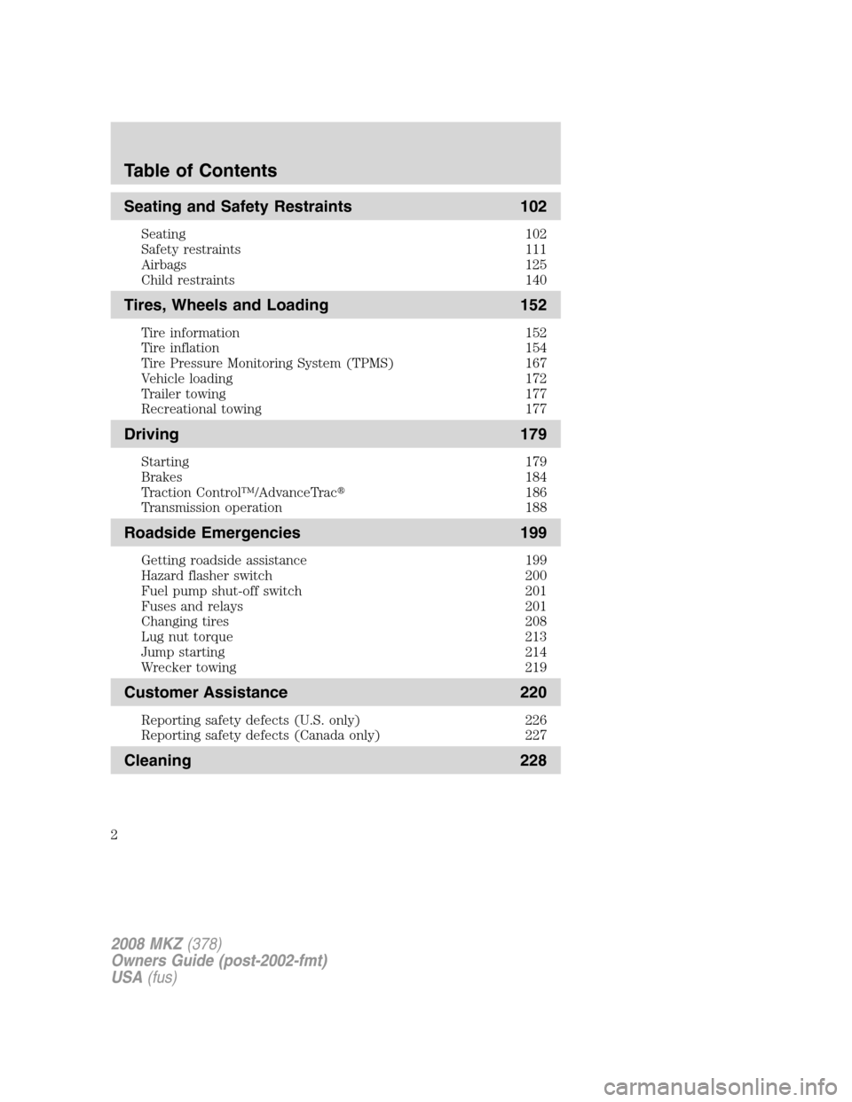 LINCOLN MKZ 2008 Owners Manual Seating and Safety Restraints 102
Seating 102
Safety restraints 111
Airbags 125
Child restraints 140
Tires, Wheels and Loading 152
Tire information 152
Tire inflation 154
Tire Pressure Monitoring Syst LINCOLN MKZ 2008 Owners Manual Seating and Safety Restraints 102
Seating 102
Safety restraints 111
Airbags 125
Child restraints 140
Tires, Wheels and Loading 152
Tire information 152
Tire inflation 154
Tire Pressure Monitoring Syst