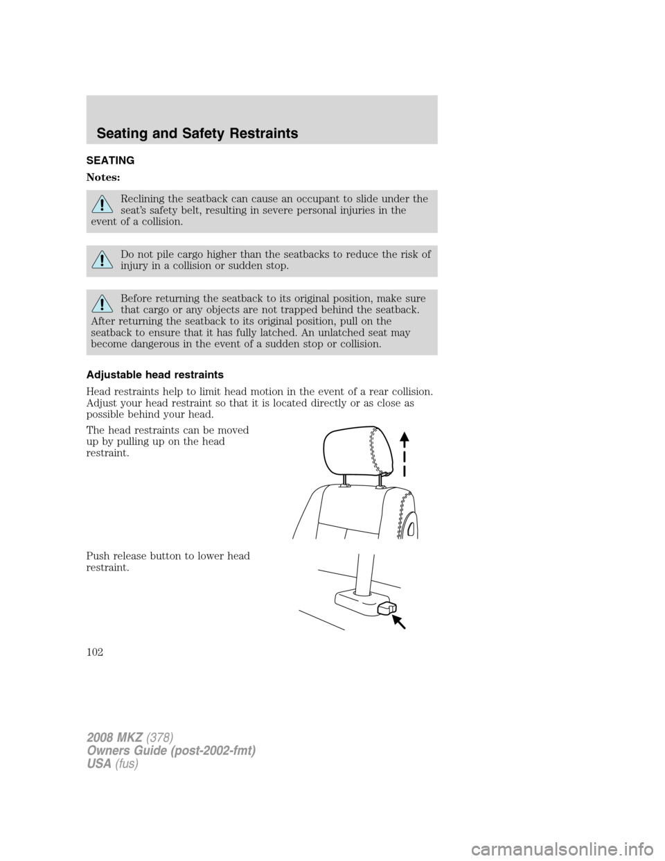 LINCOLN MKZ 2008  Owners Manual SEATING
Notes:
Reclining the seatback can cause an occupant to slide under the
seat’s safety belt, resulting in severe personal injuries in the
event of a collision.
Do not pile cargo higher than th