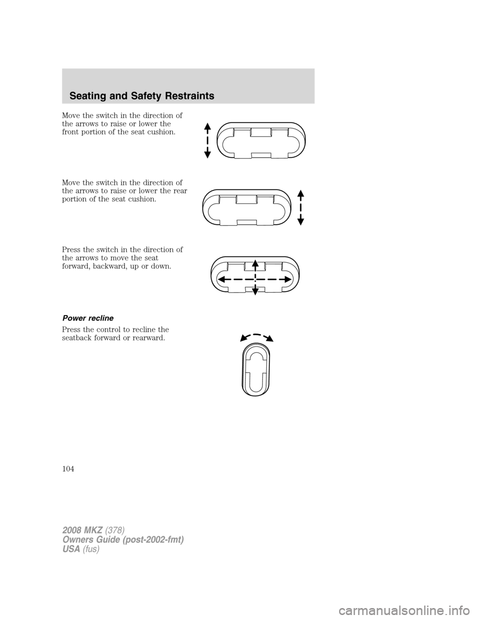 LINCOLN MKZ 2008  Owners Manual Move the switch in the direction of
the arrows to raise or lower the
front portion of the seat cushion.
Move the switch in the direction of
the arrows to raise or lower the rear
portion of the seat cu