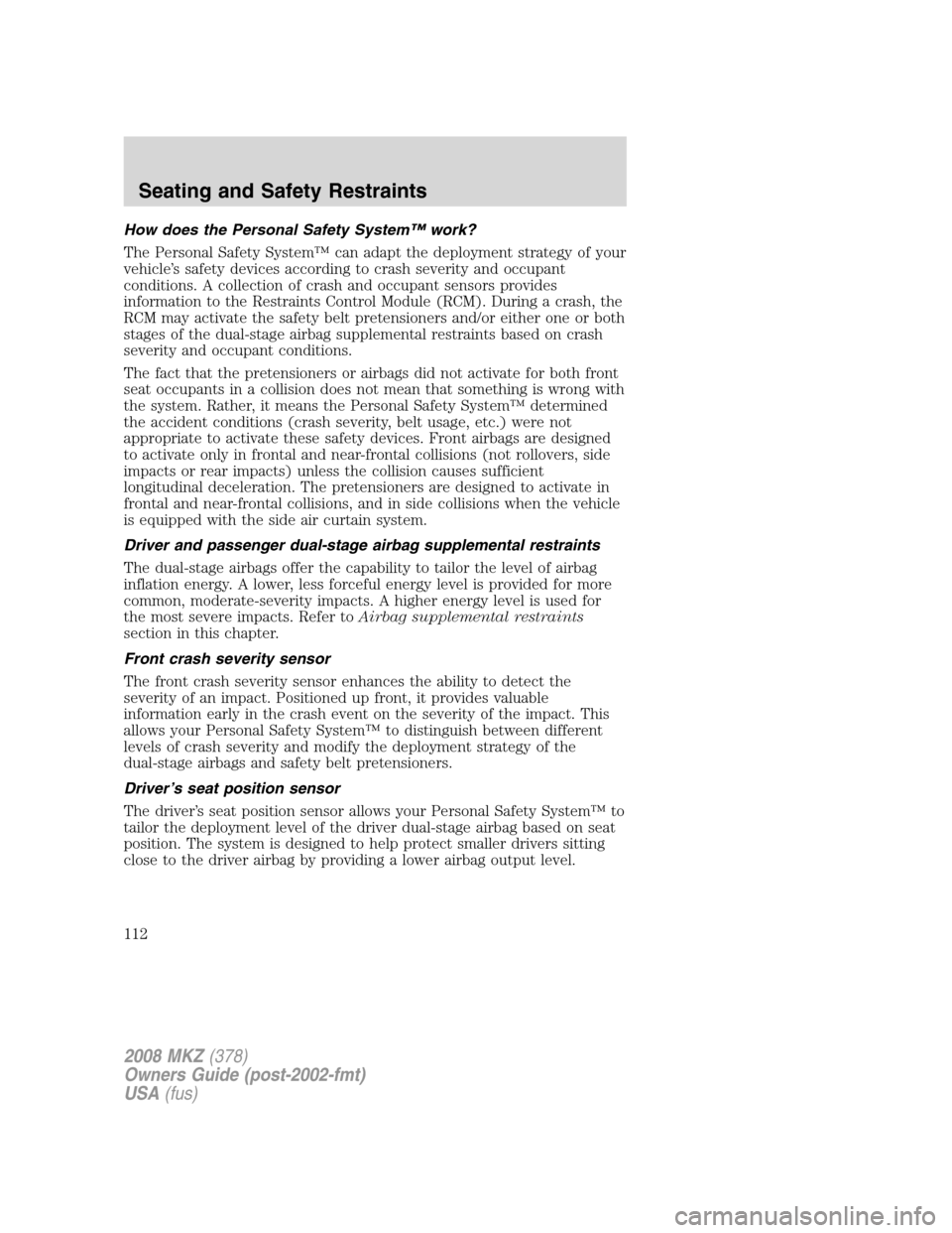 LINCOLN MKZ 2008 Owners Manual How does the Personal Safety System™ work?
The Personal Safety System™ can adapt the deployment strategy of your
vehicle’s safety devices according to crash severity and occupant
conditions. A c LINCOLN MKZ 2008 Owners Manual How does the Personal Safety System™ work?
The Personal Safety System™ can adapt the deployment strategy of your
vehicle’s safety devices according to crash severity and occupant
conditions. A c