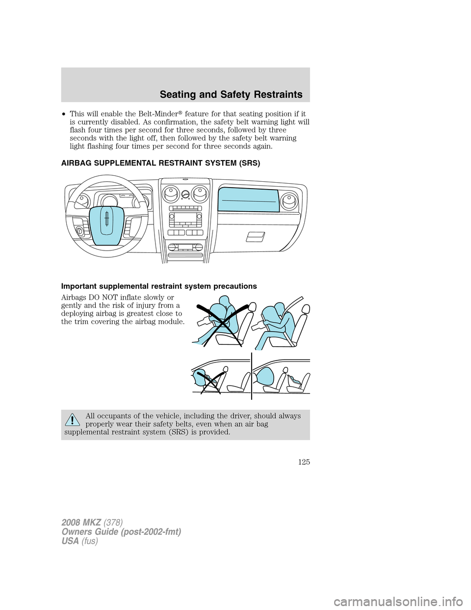LINCOLN MKZ 2008  Owners Manual •This will enable the Belt-Minderfeature for that seating position if it
is currently disabled. As confirmation, the safety belt warning light will
flash four times per second for three seconds, fo