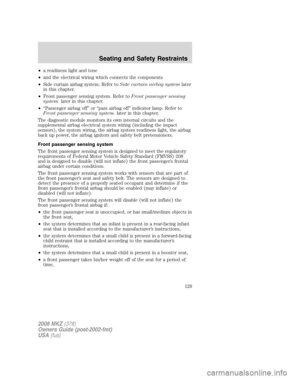 LINCOLN MKZ 2008  Owners Manual •a readiness light and tone
•and the electrical wiring which connects the components
•Side curtain airbag system. Refer toSide curtain airbag systemlater
in this chapter.
•Front passenger sens