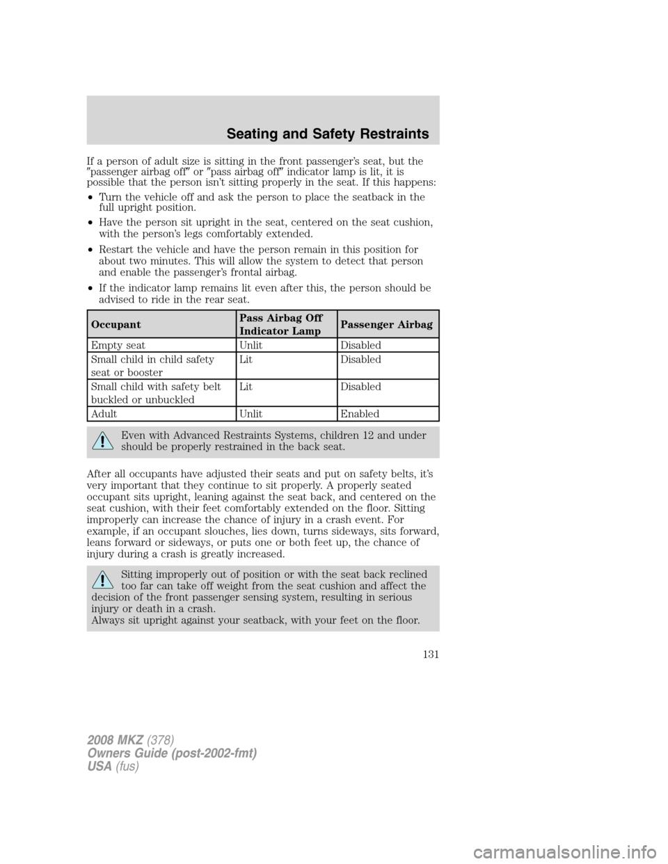 LINCOLN MKZ 2008  Owners Manual If a person of adult size is sitting in the front passenger’s seat, but the
passenger airbag offorpass airbag offindicator lamp is lit, it is
possible that the person isn’t sitting properly in