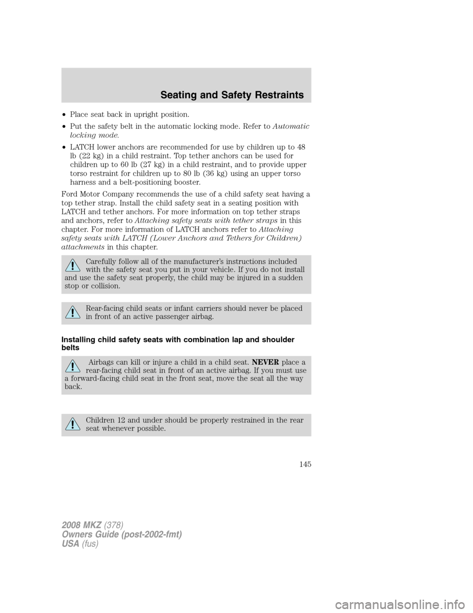 LINCOLN MKZ 2008 Owners Manual •Place seat back in upright position.
•Put the safety belt in the automatic locking mode. Refer toAutomatic
locking mode.
•LATCH lower anchors are recommended for use by children up to 48
lb (22 LINCOLN MKZ 2008 Owners Manual •Place seat back in upright position.
•Put the safety belt in the automatic locking mode. Refer toAutomatic
locking mode.
•LATCH lower anchors are recommended for use by children up to 48
lb (22