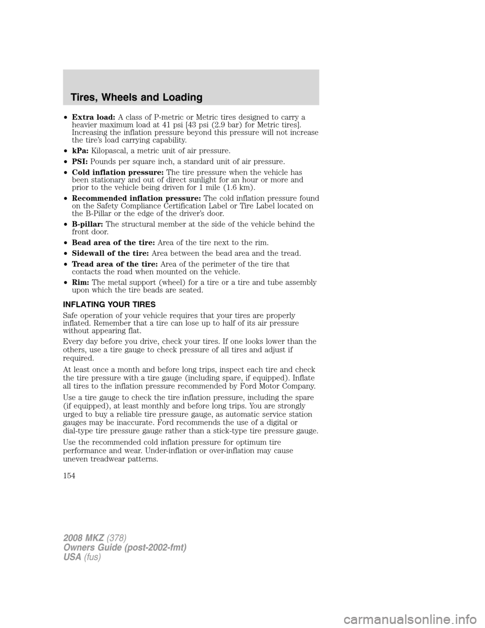 LINCOLN MKZ 2008  Owners Manual •Extra load:A class of P-metric or Metric tires designed to carry a
heavier maximum load at 41 psi [43 psi (2.9 bar) for Metric tires].
Increasing the inflation pressure beyond this pressure will no