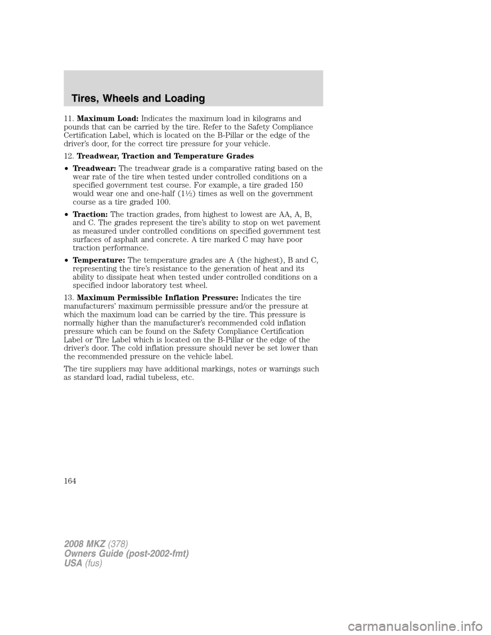 LINCOLN MKZ 2008 Owners Manual 11.Maximum Load:Indicates the maximum load in kilograms and
pounds that can be carried by the tire. Refer to the Safety Compliance
Certification Label, which is located on the B-Pillar or the edge of LINCOLN MKZ 2008 Owners Manual 11.Maximum Load:Indicates the maximum load in kilograms and
pounds that can be carried by the tire. Refer to the Safety Compliance
Certification Label, which is located on the B-Pillar or the edge of