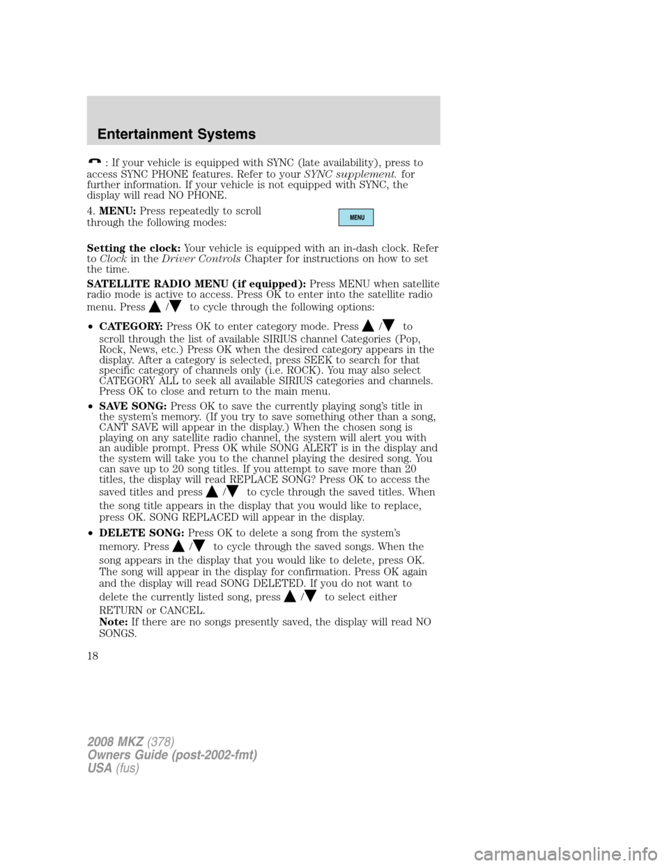 LINCOLN MKZ 2008 User Guide : If your vehicle is equipped with SYNC (late availability), press to
access SYNC PHONE features. Refer to yourSYNC supplement.for
further information. If your vehicle is not equipped with SYNC, the
d