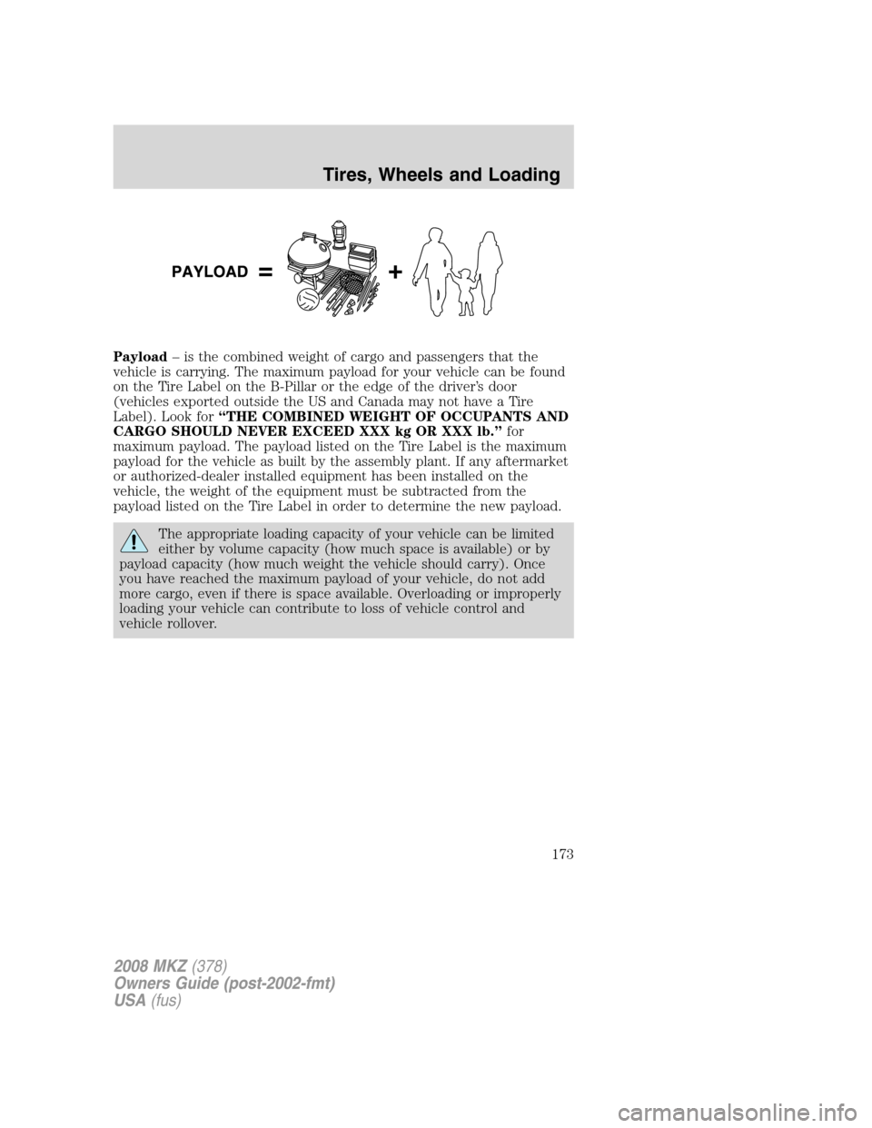 LINCOLN MKZ 2008 Owners Manual Payload– is the combined weight of cargo and passengers that the
vehicle is carrying. The maximum payload for your vehicle can be found
on the Tire Label on the B-Pillar or the edge of the driver’ LINCOLN MKZ 2008 Owners Manual Payload– is the combined weight of cargo and passengers that the
vehicle is carrying. The maximum payload for your vehicle can be found
on the Tire Label on the B-Pillar or the edge of the driver’