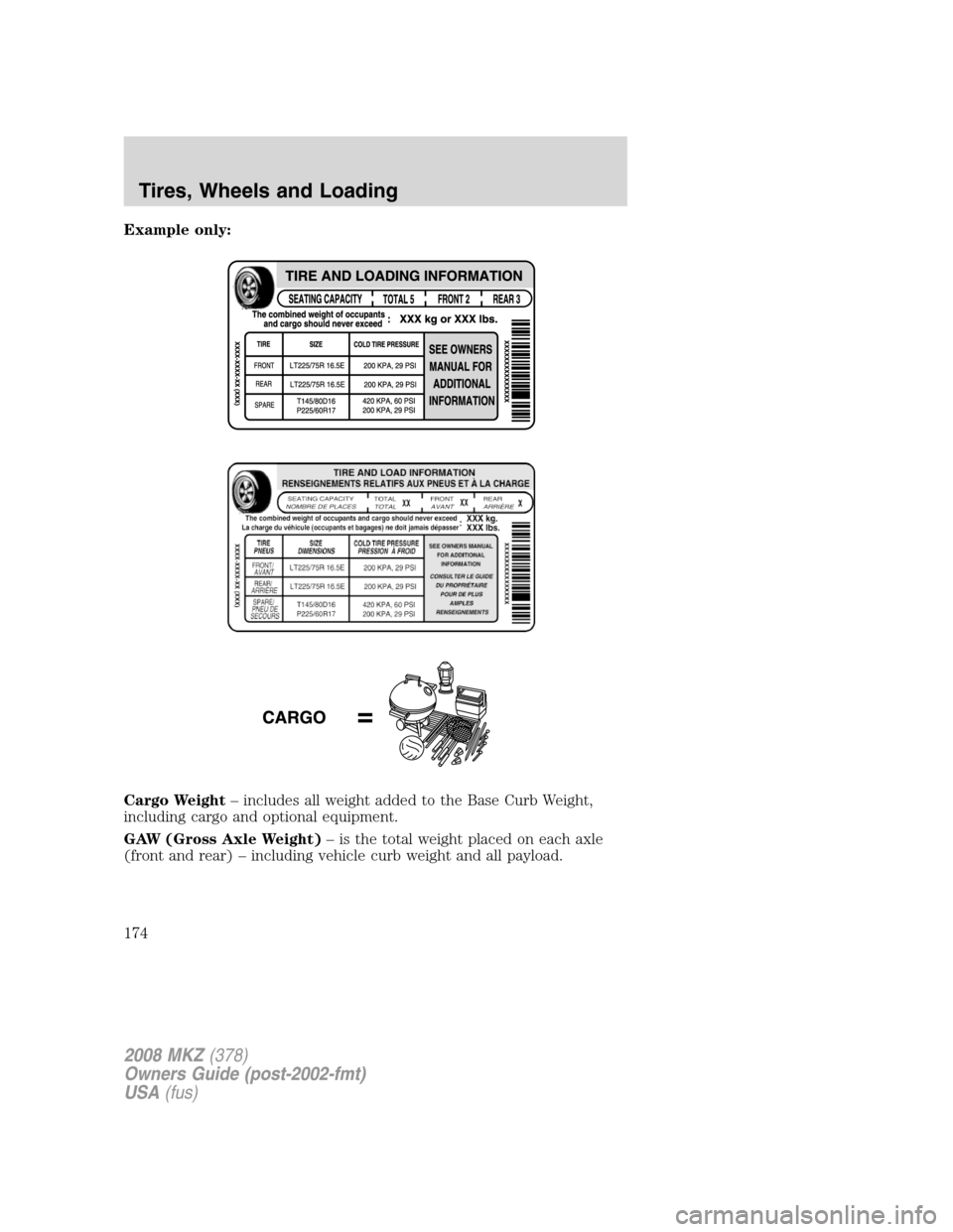 LINCOLN MKZ 2008  Owners Manual Example only:
Cargo Weight– includes all weight added to the Base Curb Weight,
including cargo and optional equipment.
GAW (Gross Axle Weight)– is the total weight placed on each axle
(front and r