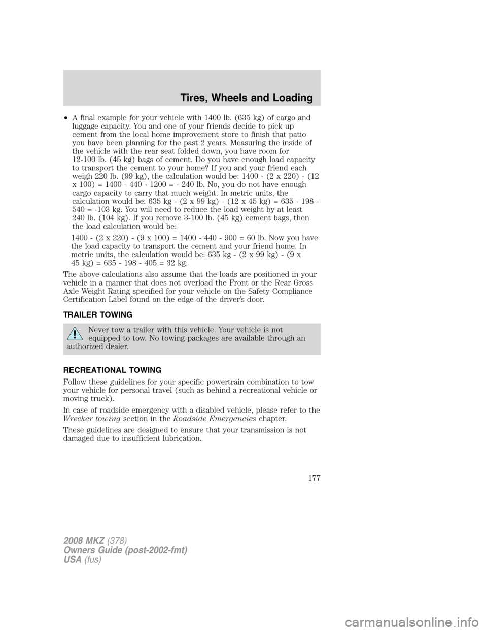 LINCOLN MKZ 2008 Owners Manual •A final example for your vehicle with 1400 lb. (635 kg) of cargo and
luggage capacity. You and one of your friends decide to pick up
cement from the local home improvement store to finish that pati LINCOLN MKZ 2008 Owners Manual •A final example for your vehicle with 1400 lb. (635 kg) of cargo and
luggage capacity. You and one of your friends decide to pick up
cement from the local home improvement store to finish that pati