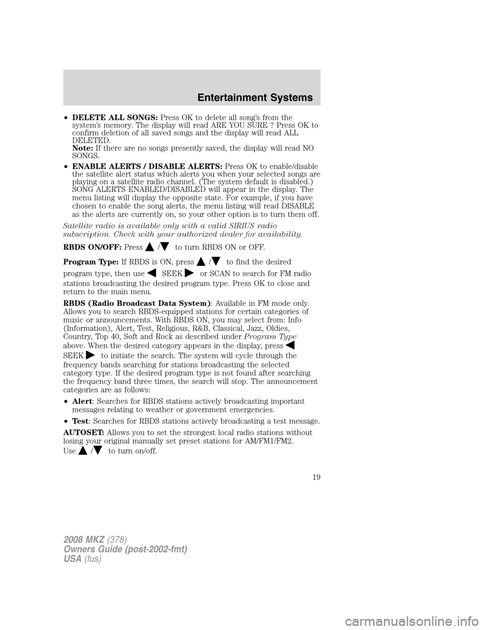 LINCOLN MKZ 2008 User Guide •DELETE ALL SONGS:Press OK to delete all song’s from the
system’s memory. The display will read ARE YOU SURE ? Press OK to
confirm deletion of all saved songs and the display will read ALL
DELET